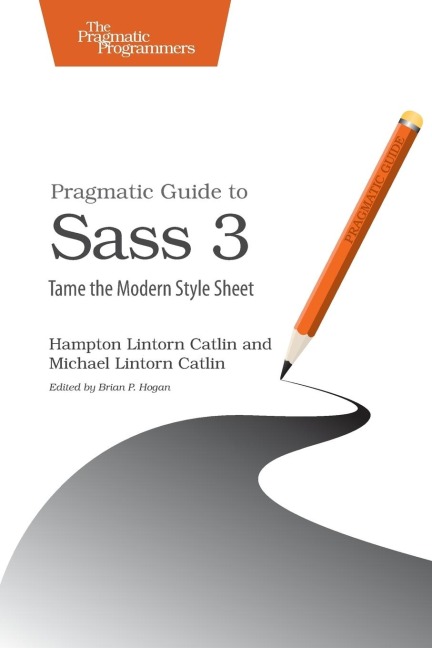 Pragmatic Guide to Sass 3: Tame the Modern Style Sheet