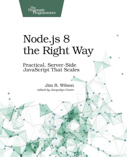 Node.Js 8 the Right Way: Practical, Server-Side JavaScript That Scales