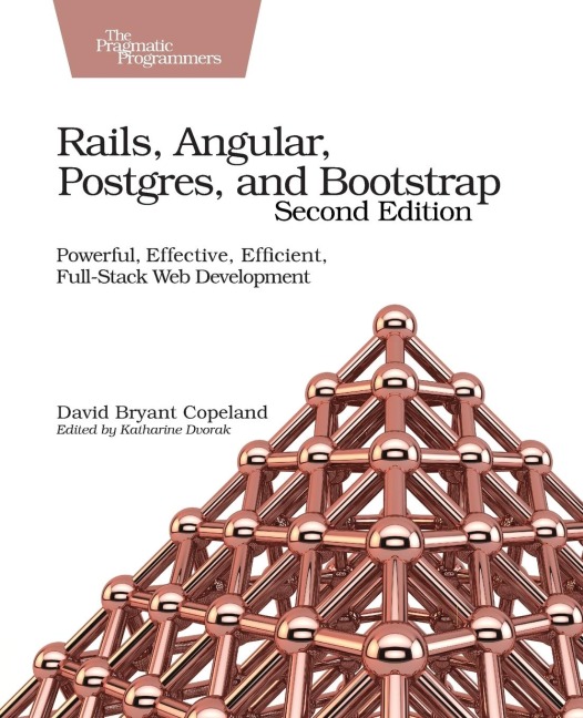 Rails, Angular, Postgres, and Bootstrap: Powerful, Effective, Efficient, Full-Stack Web Development