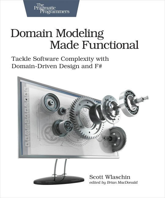 Domain Modeling Made Functional : Pragmatic Programmers: Tackle Software Complexity with Domain-Driven Design and F