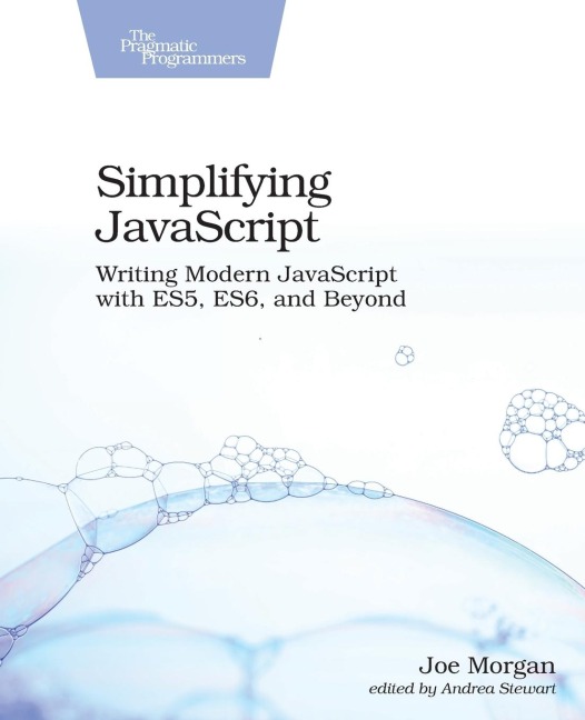 Simplifying JavaScript: Writing Modern JavaScript with Es5, Es6, and Beyond