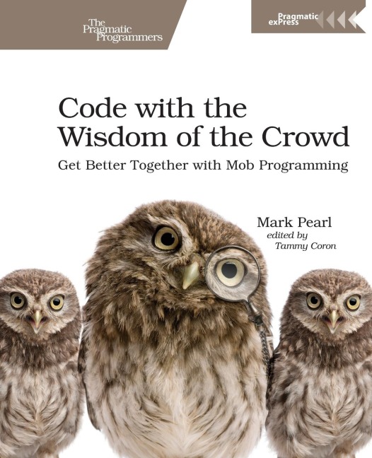 Code with the Wisdom of the Crowd: Get Better Together with Mob Programming