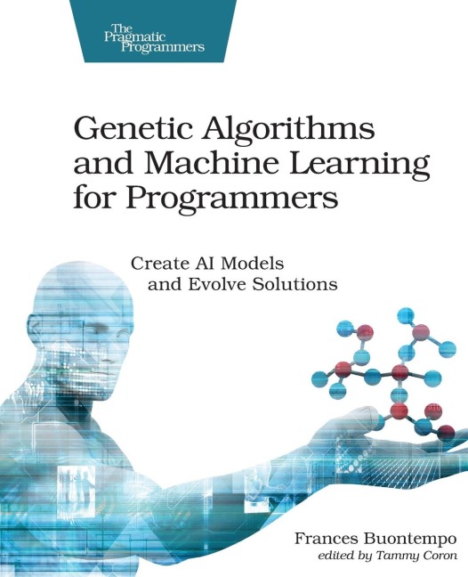 Genetic Algorithms and Machine Learning for Programmers: Create AI Models and Evolve Solutions
