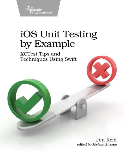 IOS Unit Testing by Example: Xctest Tips and Techniques Using Swift