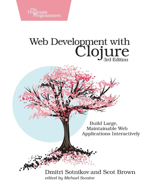 Web Development with Clojure: Build Large, Maintainable Web Applications Interactively