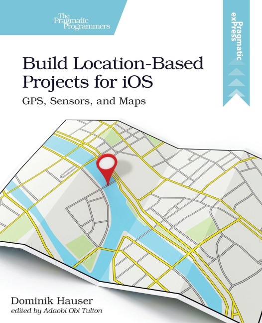 Build Location-Based Projects for IOS: Gps, Sensors, and Maps