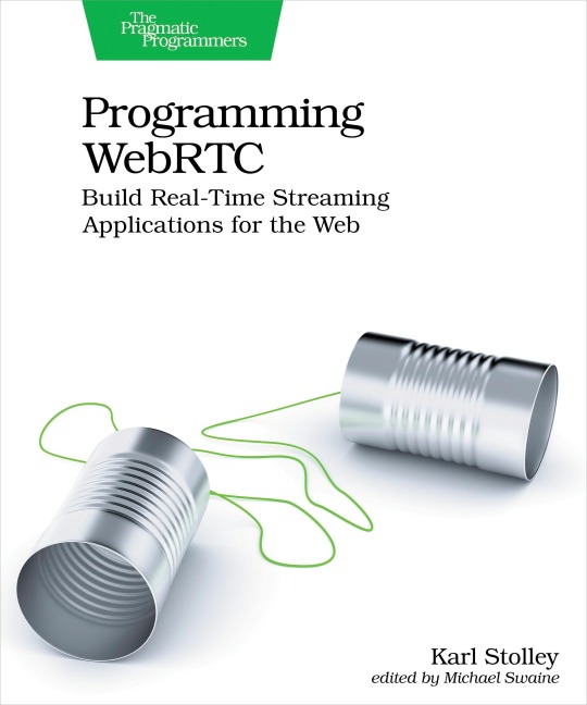 Programming WebRTC: Build Real-Time Streaming Applications for the Web