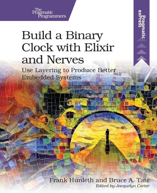 Build a Binary Clock with Elixir and Nerves: Use Layering to Produce Better Embedded Systems