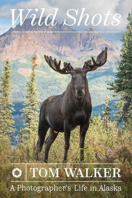 Wild Shots: A Photographers Life in Alaska