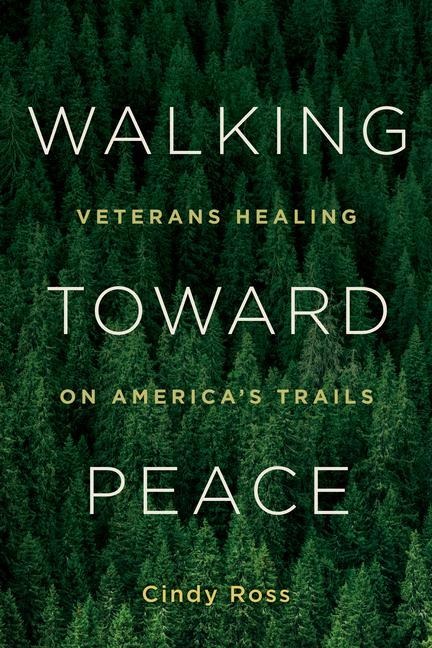 Walking Toward Peace: Veterans Healing on Americas Trails