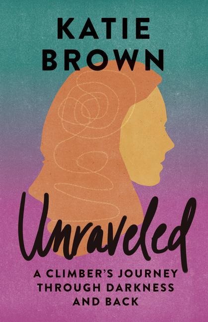 Unraveled: A Climbers Journey Through Darkness and Back