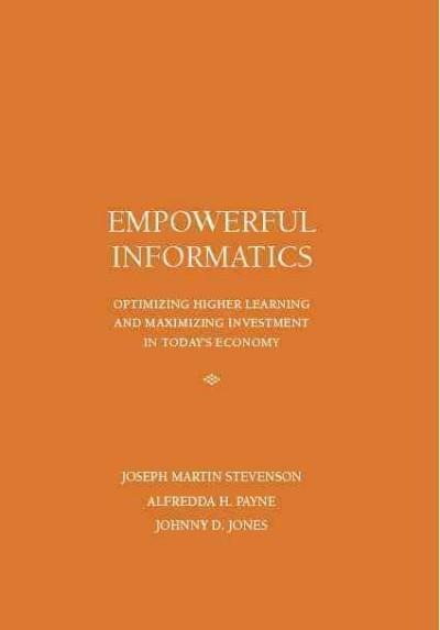 Empowerful Informatics: Optimizing Higher Learning and Maximizing Investment in Todays Economy