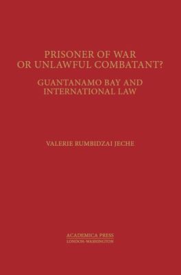 Prisoners of War or Unlawful Combatants?: Guantanamo Bay and International Law (St. James's Studies in World Affairs)