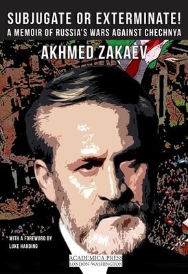 Subjugate or Exterminate!: A Memoir of Russia's Wars in Chechnya
