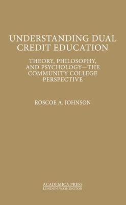 Understanding Dual Credit Education: Theory, Philosophy, and Psychology - The Community College Perspective