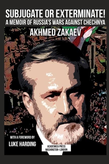 Subjugate or exterminate!: a memoir of Russias wars against Chechnya