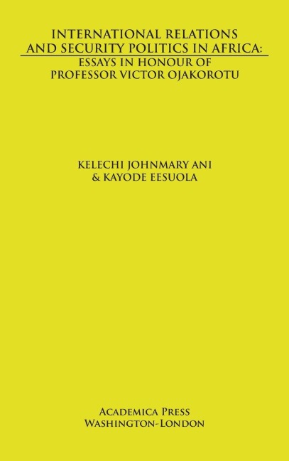 International relations and security politics in Africa: essays in honor of Professor Victor Ojakorotu