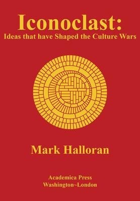 Iconoclast: Ideas That Have Shaped the Culture Wars