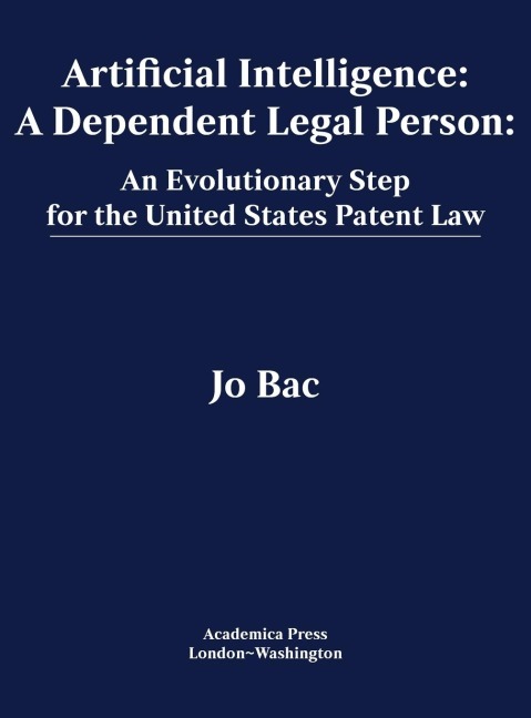 Artificial Intelligence: A dependent legal person: An evolutionary step for the United States patent law