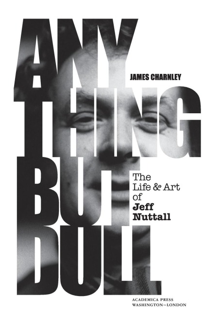 Anything But Dull: The Life and Art of Jeff Nuttall