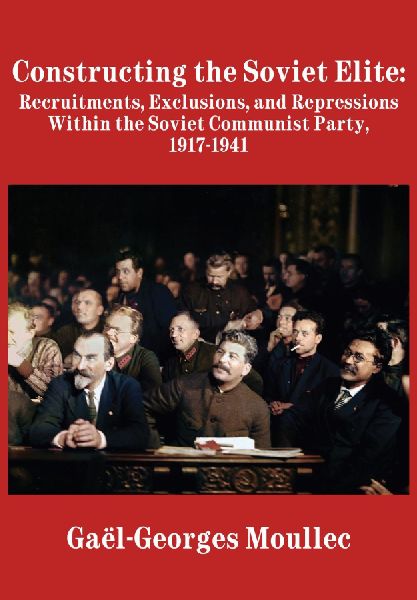Constructing the Soviet Elite: Recruitments, Exclusions, and Repressions Within the Soviet Communist Party, 1917-1941