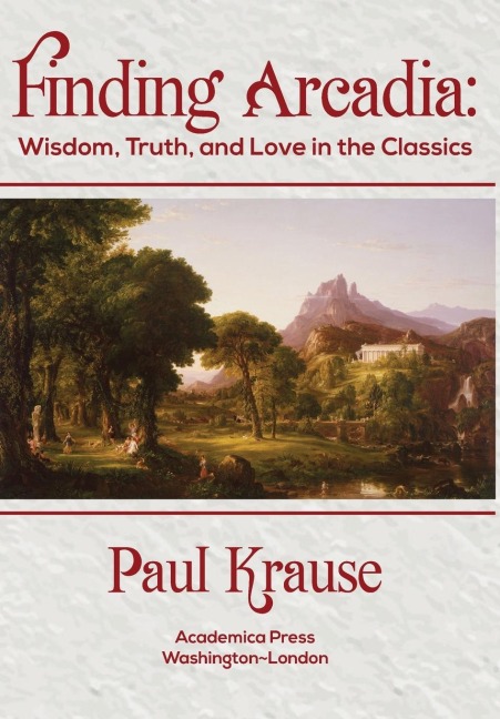 Finding Arcadia: Wisdom, Truth, and Love in the Classics