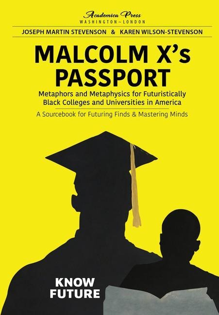 Malcolm X's Passport: Metaphors and Metaphysics for Futuristically Black Colleges and Universities in America, a Sourcebook for Futuring Finds and Mastering Minds