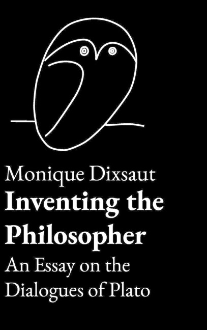 Inventing the Philosopher An Essay on the Dialogues of Plato