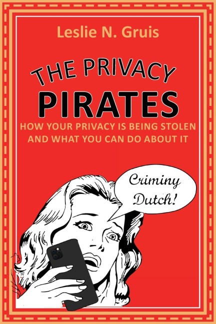 The Privacy Pirates: How Your Privacy is Being Stolen and What You Can Do About It