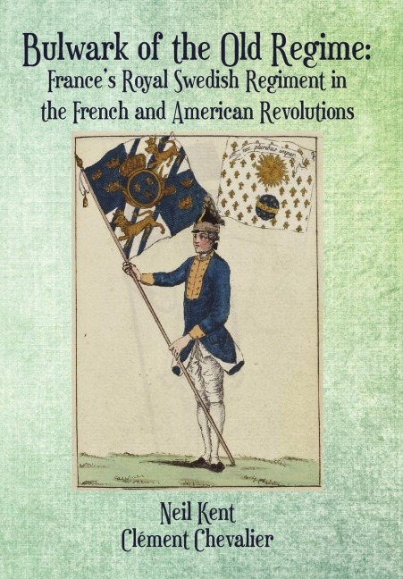 Bulwark of the Old Regime: Frances Royal Swedish Regiment in the French and American Revolutions
