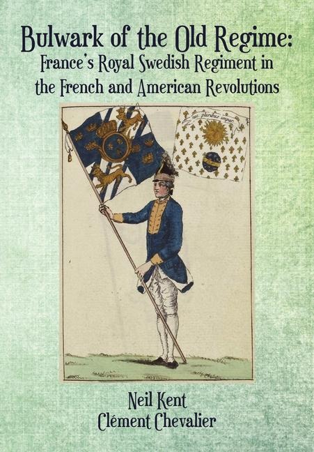 Bulwark of the Old Regime: Frances Royal Swedish Regiment in the French and American Revolutions