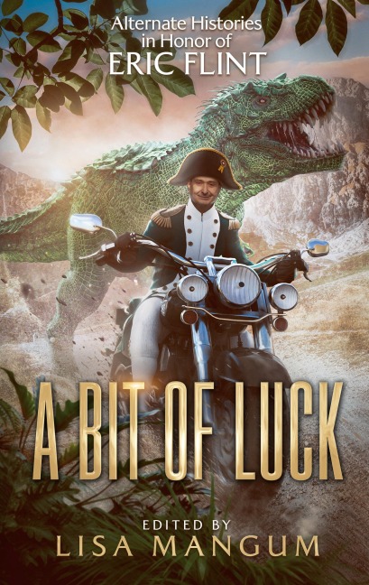 A Bit of Luck: Alternate Histories in Honor of Eric Flint