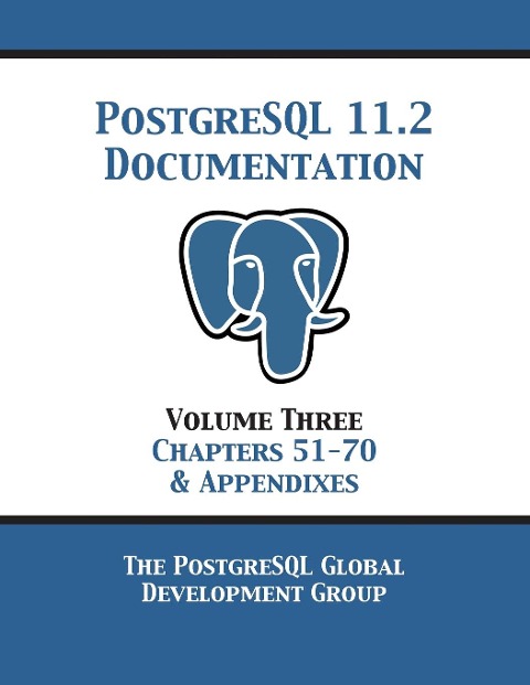 PostgreSQL 11 Documentation Manual Version 11.2: Volume 3 Chapters 51-70 & Appendixes