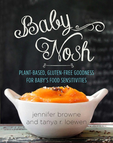 Baby Nosh: Plant-Based, Gluten-Free Goodness for Babys Food Sensitivities
