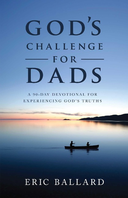 Gods Challenge for Dads: A 90-Day Devotional Experiencing Gods Truths