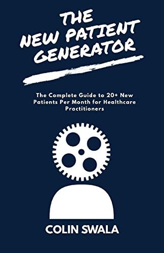 The New Patient Generator The Complete Guide to 20+ New Patients Per Month for Healthcare Practitioners