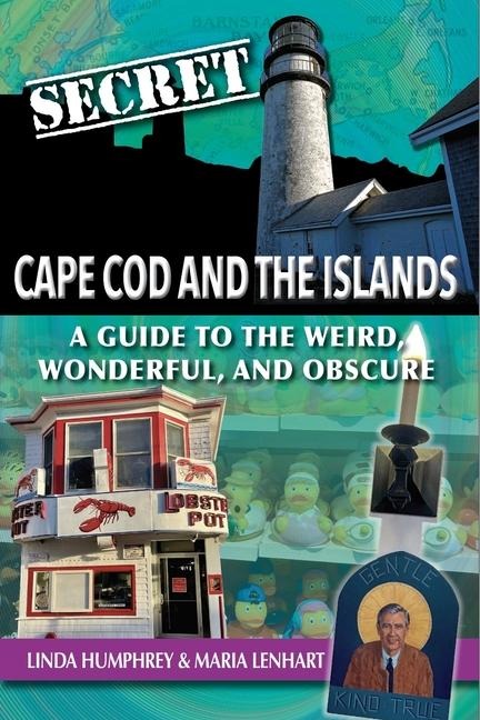 Secret Cape Cod and Islands: A Guide to the Weird, Wonderful, and Obscure