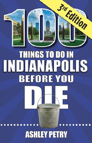 100 Things to Do in Indianapolis Before You Die, Third Edition