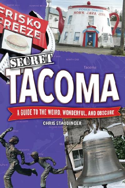 Secret Tacoma: A Guide to the Weird, Wonderful, and Obscure