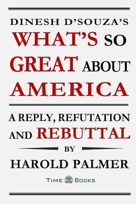 Dinesh DSouzas Whats So Great About America: A Reply, Refutation and Rebuttal