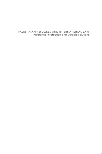 Palestinian Refugees and International Law The International Legal Framework Governing Assistance, Protection and Durable Solutions