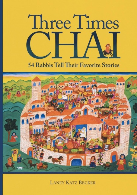 Three Times Chai: 54 Rabbis Tell Their Favorite Stories