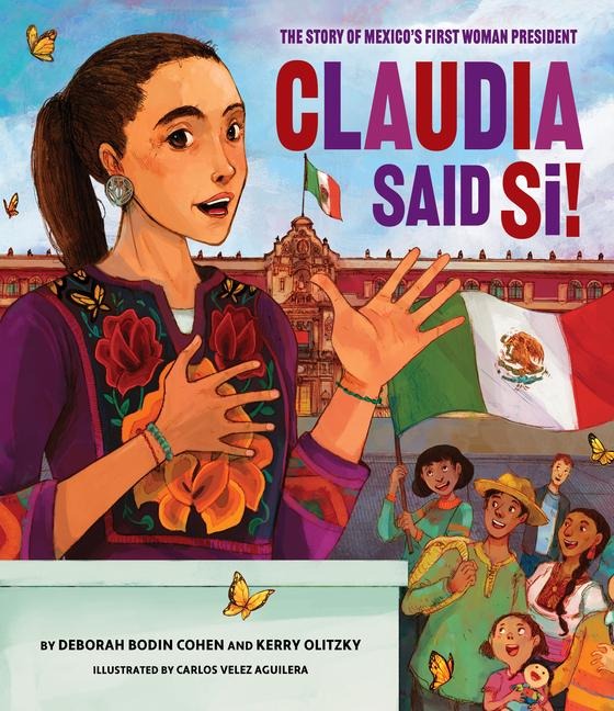 Claudia Said Sí!: The Story of Mexicos First Woman President