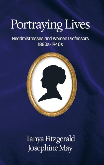 Portraying lives: Headmistresses and Women Professors 1880s-1940s(HC)