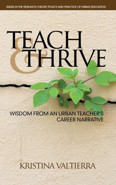 Teach & Thrive: Wisdom from an Urban Teachers Career Narrative(HC)