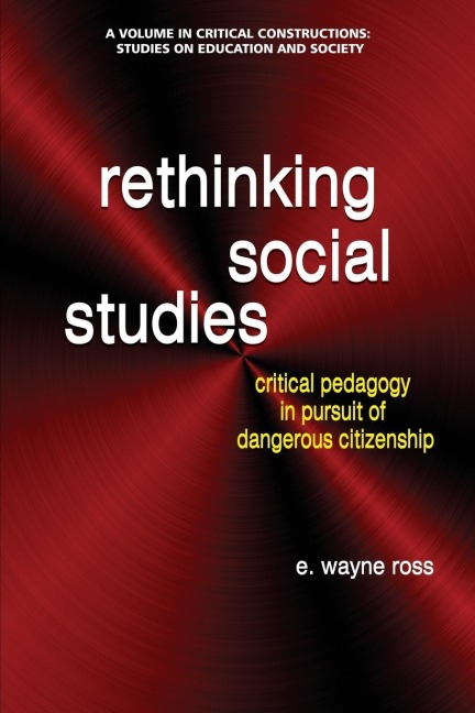 Rethinking Social Studies: Critical Pedagogy in Pursuit of Dangerous Citizenship