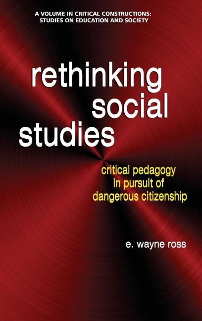 Rethinking Social Studies: Critical Pedagogy in Pursuit of Dangerous Citizenship (hc)