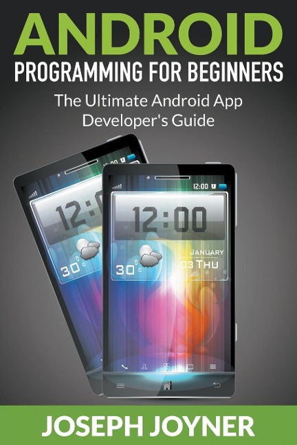 Android Programming For Beginners: The Ultimate Android App Developers Guide
