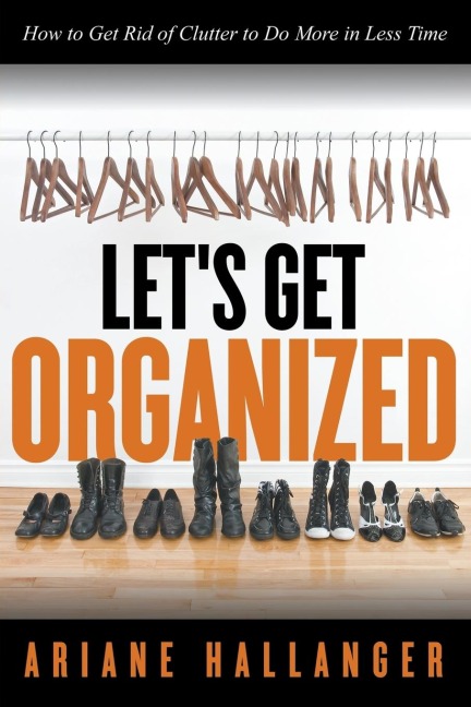 Lets Get Organized: How to Get Rid of Clutter to Do More in Less Time