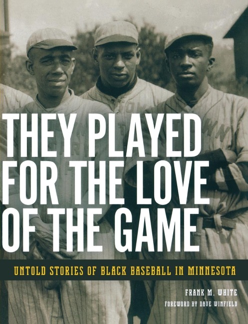 They Played for the Love of the Game: Untold Stories of Black Baseball in Minnesota